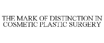 THE MARK OF DISTINCTION IN COSMETIC PLASTIC SURGERY