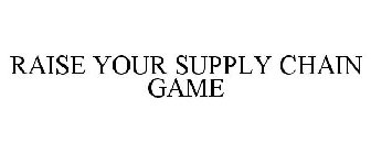 RAISE YOUR SUPPLY CHAIN GAME