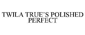 TWILA TRUE'S POLISHED PERFECT