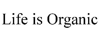 LIFE IS ORGANIC