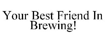 YOUR BEST FRIEND IN BREWING!