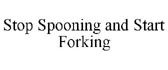 STOP SPOONING AND START FORKING