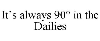IT'S ALWAYS 90° IN THE DAILIES
