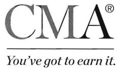 CMA YOU'VE GOT TO EARN IT.
