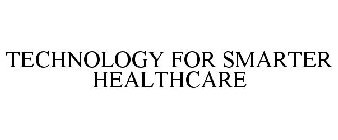 TECHNOLOGY FOR SMARTER HEALTHCARE