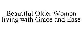 BEAUTIFUL OLDER WOMEN LIVING WITH GRACE AND EASE