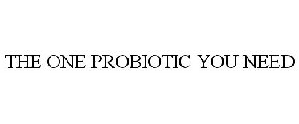 THE ONE PROBIOTIC YOU NEED