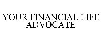 YOUR FINANCIAL LIFE ADVOCATE