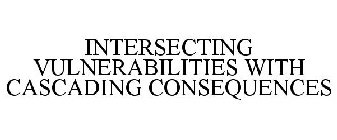 INTERSECTING VULNERABILITIES WITH CASCADING CONSEQUENCES
