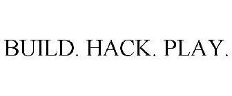 BUILD. HACK. PLAY.