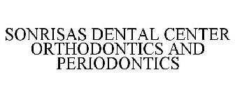 SONRISAS DENTAL CENTER ORTHODONTICS ANDPERIODONTICS