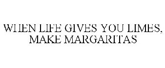 WHEN LIFE GIVES YOU LIMES, MAKE MARGARITAS