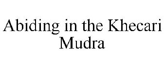 ABIDING IN THE KHECARI MUDRA