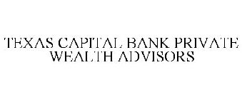 TEXAS CAPITAL BANK PRIVATE WEALTH ADVISORS