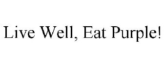 LIVE WELL, EAT PURPLE!