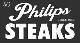 SQ PHILIPS STEAKS SINCE 1983