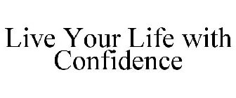 LIVE YOUR LIFE WITH CONFIDENCE