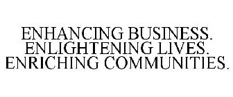 ENHANCING BUSINESS. ENLIGHTENING LIVES.ENRICHING COMMUNITIES.