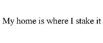 MY HOME IS WHERE I STAKE IT