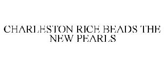 CHARLESTON RICE BEADS THE NEW PEARLS