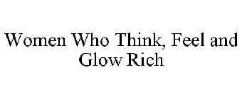 WOMEN WHO THINK, FEEL AND GLOW RICH