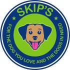 SKIP'S FOR DOGS YOU LOVE AND THE DOGS IN NEED