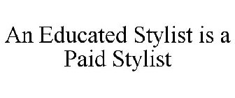 AN EDUCATED STYLIST IS A PAID STYLIST