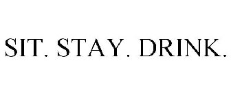 SIT. STAY. DRINK.