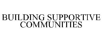 BUILDING SUPPORTIVE COMMUNITIES