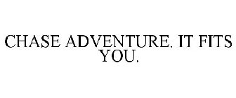 CHASE ADVENTURE. IT FITS YOU.