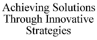 ACHIEVING SOLUTIONS THROUGH INNOVATIVE STRATEGIES