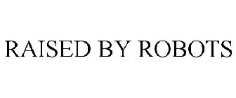 RAISED BY ROBOTS