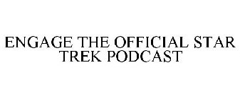 ENGAGE THE OFFICIAL STAR TREK PODCAST