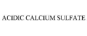 ACIDIC CALCIUM SULFATE