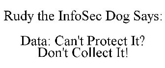 RUDY THE INFOSEC DOG SAYS: DATA: CAN'T PROTECT IT? DON'T COLLECT IT!