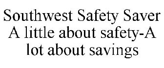 SOUTHWEST SAFETY SAVER A LITTLE ABOUT SAFETY-A LOT ABOUT SAVINGS
