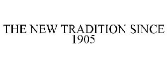 THE NEW TRADITION SINCE 1905