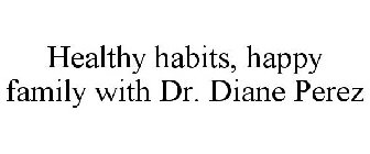 HEALTHY HABITS, HAPPY FAMILY WITH DR. DIANE PEREZ