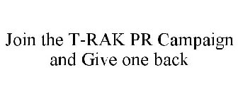 JOIN THE T-RAK PR CAMPAIGN AND GIVE ONE BACK