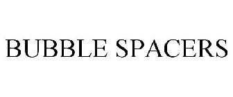 BUBBLE SPACERS