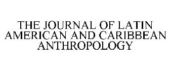 THE JOURNAL OF LATIN AMERICAN AND CARIBBEAN ANTHROPOLOGY