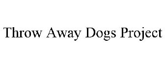 THROW AWAY DOGS PROJECT