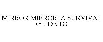 MIRROR MIRROR: A SURVIVAL GUIDE TO