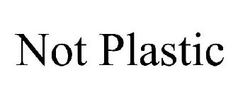 NOT PLASTIC