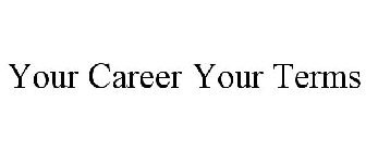 YOUR CAREER YOUR TERMS