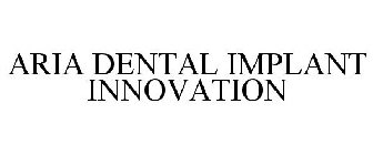 ARIA DENTAL IMPLANT INNOVATION