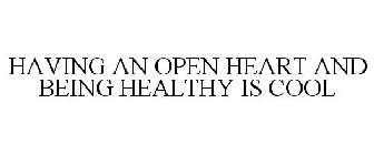 HAVING AN OPEN HEART AND BEING HEALTHY IS COOL