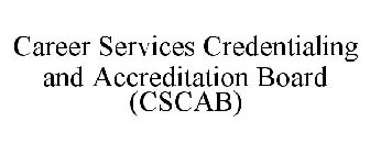 CAREER SERVICES CREDENTIALING AND ACCREDITATION BOARD (CSCAB)