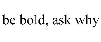 BE BOLD   ASK Y