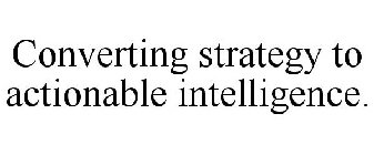CONVERTING STRATEGY TO ACTIONABLE INTELLIGENCE.